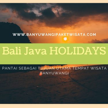 Pantai Sebagai Tujuan Utama Tempat Wisata Banyuwangi
