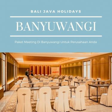 Paket Meeting (MICE) Di Banyuwangi Untuk Perusahaan Anda