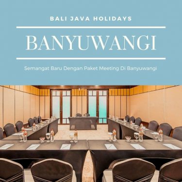 Semangat Baru Dengan Paket Meeting (MICE) Di Banyuwangi